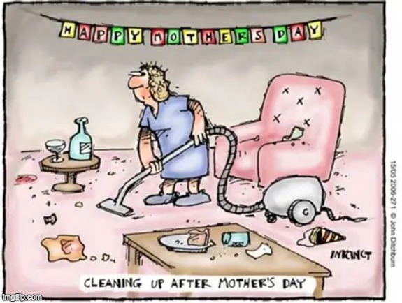 image tagged in mother's day,clean,cleaning,cleaning up,mess,oof | made w/ Imgflip meme maker