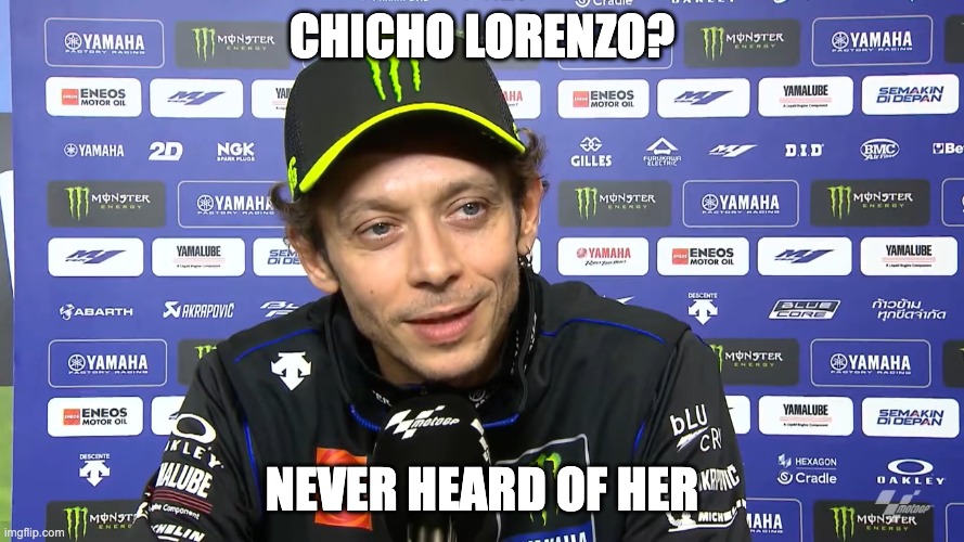 valentino rossi | Chicho Lorenzo? Never heard of her | image tagged in valentino rossi | made w/ Imgflip meme maker