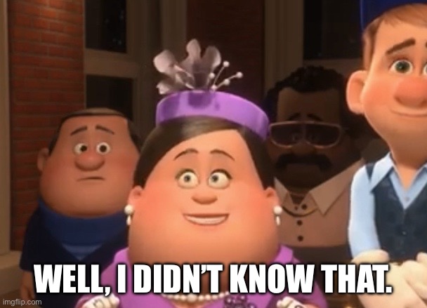 Well.  I did not know that. | Well, I didn’t know that. | image tagged in well i did not know that | made w/ Imgflip meme maker