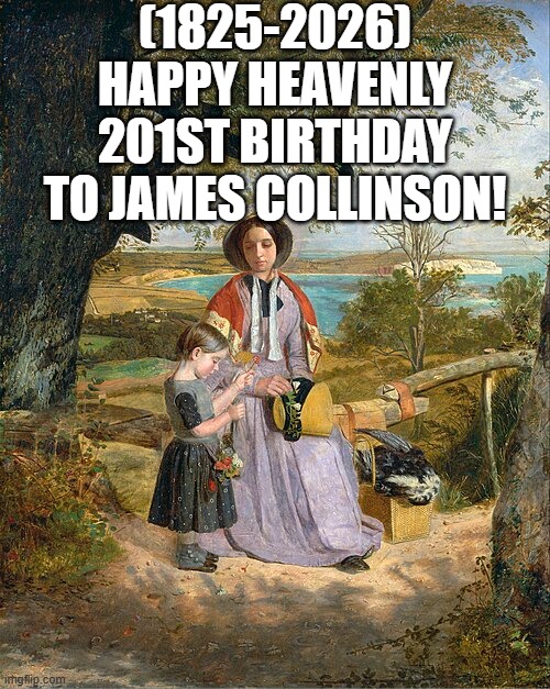 James Collinson's Heavenly 201st Birthday! | (1825-2026)
Happy Heavenly 201st Birthday
To James Collinson! | image tagged in marked safe from,success,blank starter pack,vrchat | made w/ Imgflip meme maker