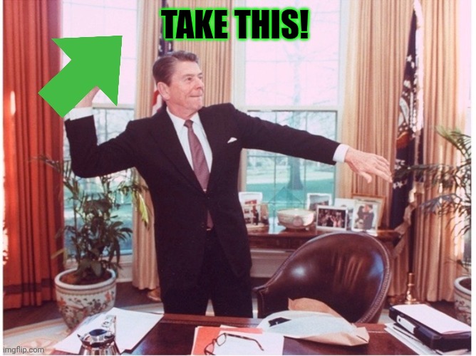 Ronald Reagan Tossing An Upvote | Take this! | image tagged in ronald reagan tossing an upvote | made w/ Imgflip meme maker