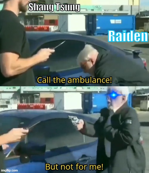 Raiden after regaining his powers! | Shang Tsung; Raiden | image tagged in call an ambulance but not for me,mortal kombat,spoiler alert | made w/ Imgflip meme maker