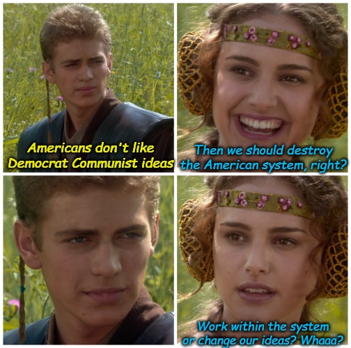 Democrats are always the same Abolition? No, Civil War. Constitution? No, Rebellion. Destroying the United States by design. | Americans don't like Democrat Communist ideas; Then we should destroy the American system, right? Work within the system or change our ideas? Whaaa? | image tagged in i m going to change the world for the better right star wars | made w/ Imgflip meme maker