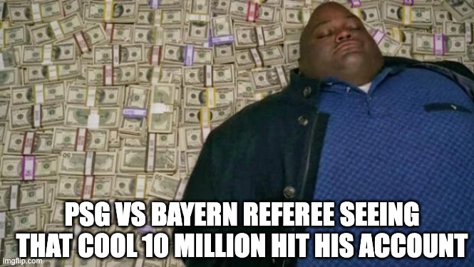 huell money | PSG vs Bayern referee seeing that cool 10 million hit his account | image tagged in huell money,football,referees,corruption,sports | made w/ Imgflip meme maker