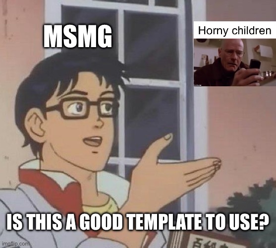 MSMG Is this a good template to use? | image tagged in memes,is this a pigeon | made w/ Imgflip meme maker
