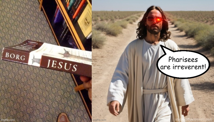 Borg Jesus | Pharisees are irreverent! | image tagged in jesus,star trek | made w/ Imgflip meme maker