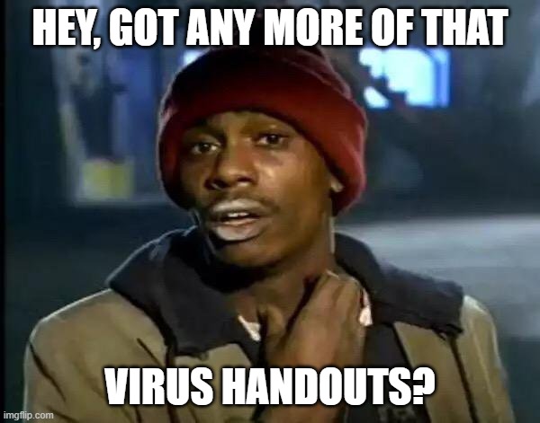 Y'all Got Any More Of That Meme | HEY, GOT ANY MORE OF THAT; VIRUS HANDOUTS? | image tagged in memes,y'all got any more of that | made w/ Imgflip meme maker