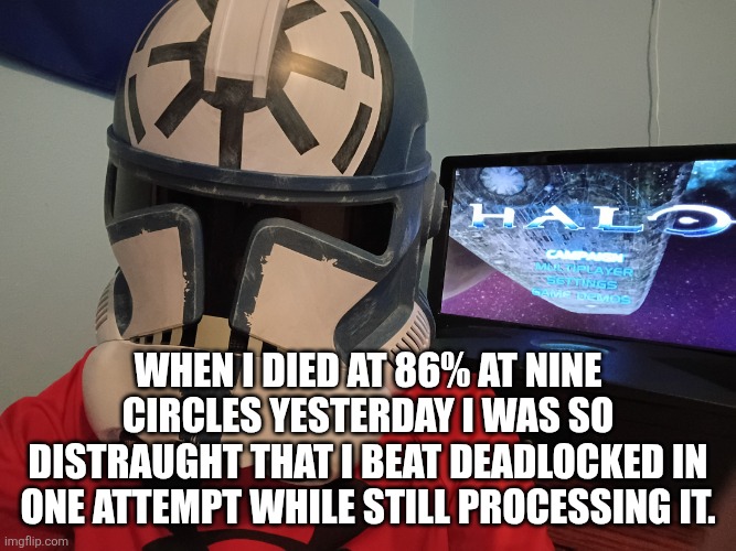IMG_20260509_090818691.jpg | When I died at 86% at nine Circles yesterday I was so distraught that I beat Deadlocked in one attempt while still processing it. | image tagged in clone trooper,talking,geometry dash,stuff | made w/ Imgflip meme maker
