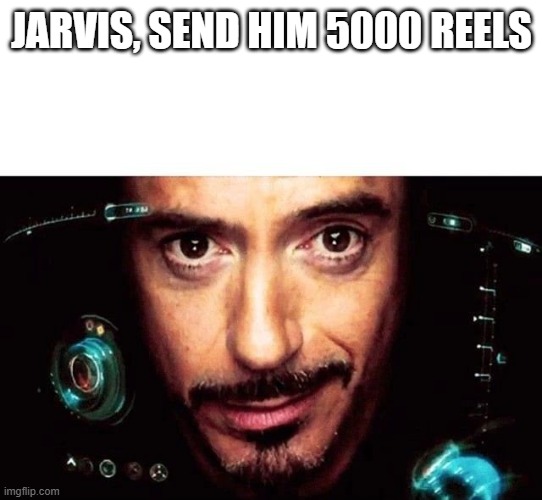 jarvis send 5000 reels | jarvis, send him 5000 reels | image tagged in jarvis template,remix | made w/ Imgflip meme maker