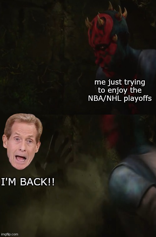 Skip bayless meme | me just trying to enjoy the NBA/NHL playoffs; i'm back!! | image tagged in maul vader jump scare,skip bayless,sports,starwars,espn,ah shit here we go again | made w/ Imgflip meme maker