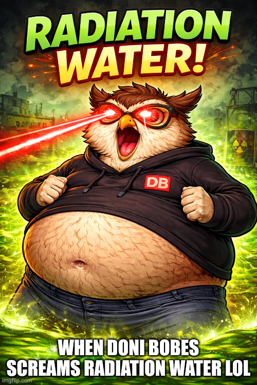 RADIATIONNN WATERRRRR ? | When doni bobes screams radiation water lol | image tagged in ai | made w/ Imgflip meme maker