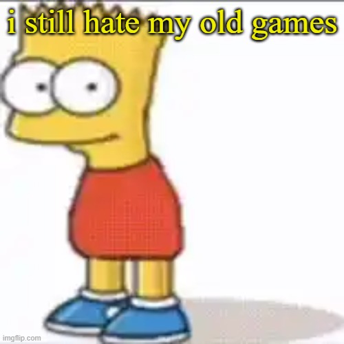 Bat Sipson | i still hate my old games | image tagged in bat sipson | made w/ Imgflip meme maker