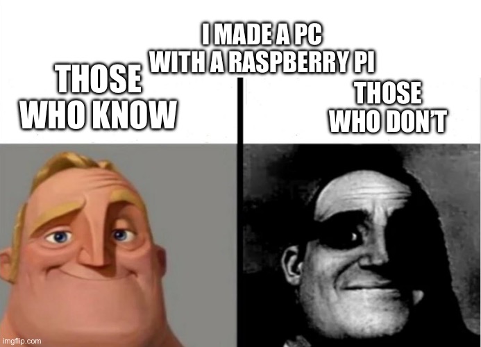 Teacher's Copy | I made a pc with a raspberry pi; Those who know; Those who don’t | image tagged in teacher's copy,programming,raspberry,pi | made w/ Imgflip meme maker