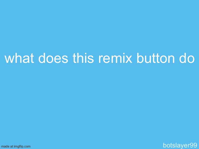 botslayer announcement temp | what does this remix button do | image tagged in botslayer announcement temp,remix | made w/ Imgflip meme maker