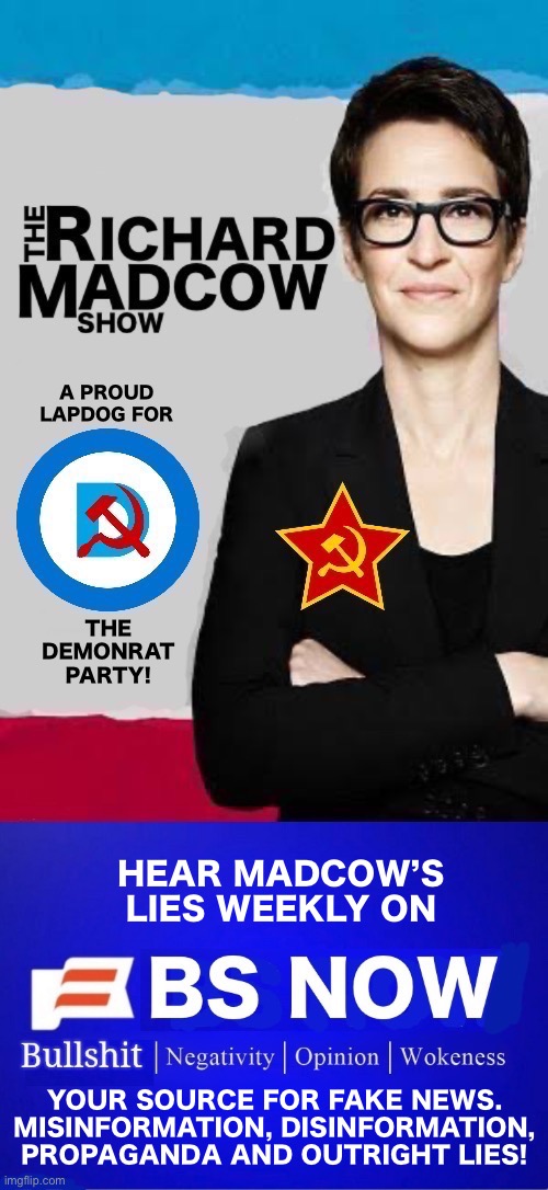 Madcow, another in a long line of “millionaire Marxists” | Hear Madcow’s
lies weekly on; Your source for fake news. Misinformation, disinformation,
Propaganda and outright lies! | image tagged in political meme,rachel maddow,msnow,weekly show,lies,demonrats | made w/ Imgflip meme maker
