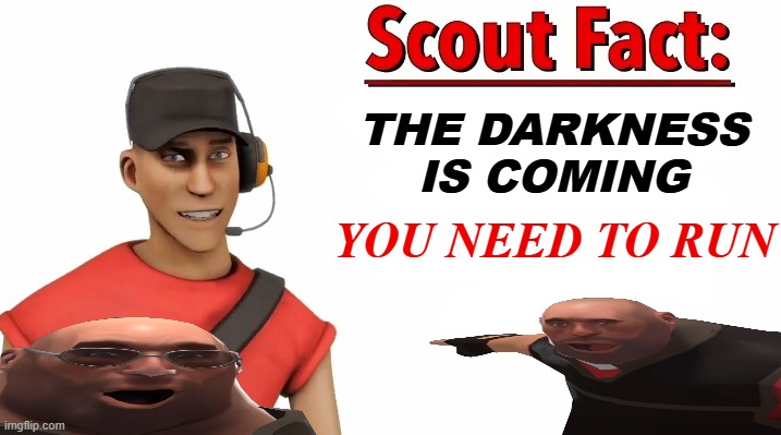 Scout facts revamp | the darkness is coming; YOU NEED TO RUN | image tagged in scout facts revamp | made w/ Imgflip meme maker