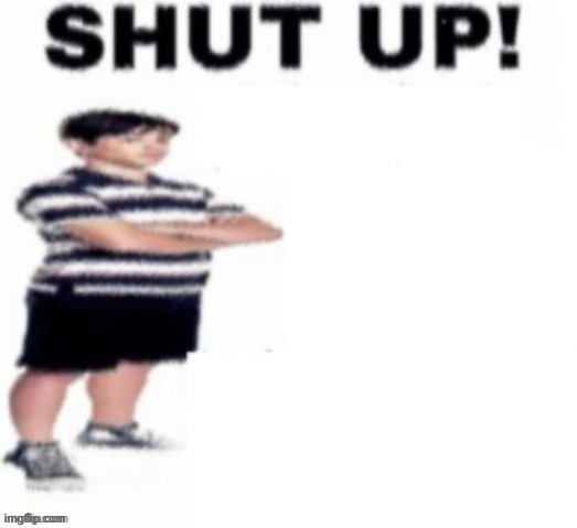 Greg hefley advice or smth | image tagged in shut up gregory,shut up,why are you reading the tags | made w/ Imgflip meme maker