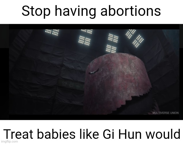 Stop having abortions; Treat babies like Gi Hun would | made w/ Imgflip meme maker