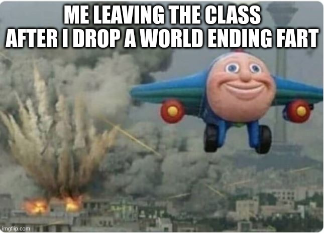 Flying Away From Chaos | me leaving the class after i drop a world ending fart | image tagged in flying away from chaos | made w/ Imgflip meme maker