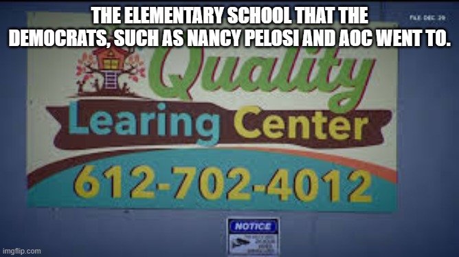 A+ for Effort, F for Spelling | The elementary school that the Democrats, such as Nancy Pelosi and AOC went to. | image tagged in quality learing center minnesota,quality learing center,minnesota,democrats,aoc,nancy pelosi | made w/ Imgflip meme maker