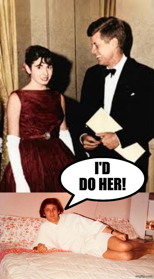 John F. Kennedy & Nancy Pelosi 1961 | I'D DO HER! | image tagged in nancy pelosi,pelosi,jfk,john f kennedy,good old nancy pelosi,political meme | made w/ Imgflip meme maker