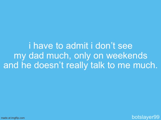 and my mom is annoying as hell | i have to admit i don’t see my dad much, only on weekends and he doesn’t really talk to me much. | image tagged in botslayer announcement temp | made w/ Imgflip meme maker