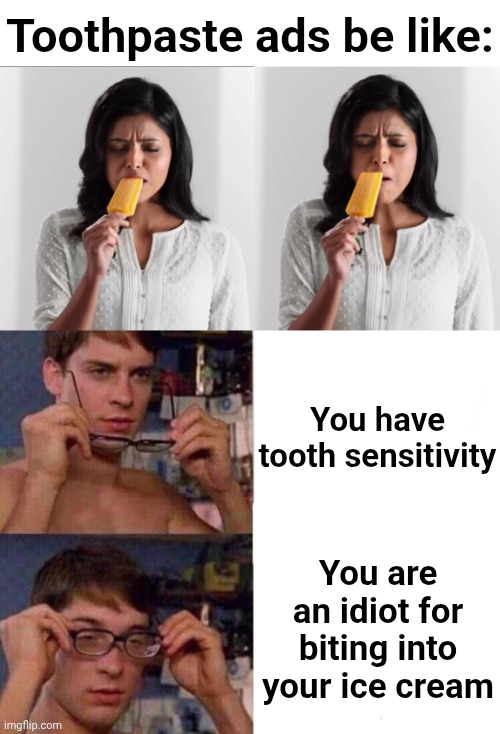 Title | Toothpaste ads be like:; You have tooth sensitivity; You are an idiot for biting into your ice cream | image tagged in memes,spiderman glasses,ice cream,toothpaste,ads,stupid | made w/ Imgflip meme maker