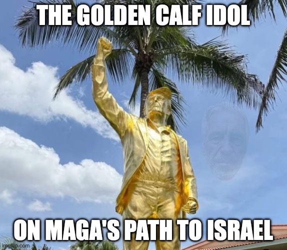 Trump makes deuteronomy in his pants. | the golden calf idol; on maga's path to Israel | image tagged in donald trump golden calf statue,donald trump,maga,trump unfit unqualified dangerous,cult | made w/ Imgflip meme maker