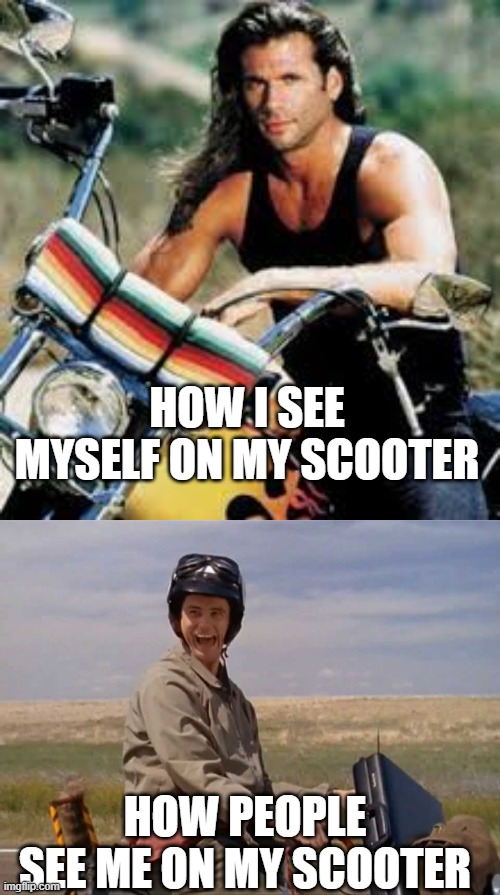 biker meme | how I see myself on my scooter; how people see me on my scooter | image tagged in images jfif | made w/ Imgflip meme maker