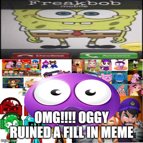 THEY GOT COURAGE | OMG!!!! OGGY RUINED A FILL IN MEME | image tagged in they got courage | made w/ Imgflip meme maker