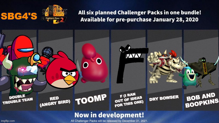 SBG4's Fighter Pass part 3 (I added F because I'm begin to run out of ideas) | SBG4'S; Toomp; Red (Angry Bird); F (I ran out of ideas for this one); Dry Bowser; Bob and Boopkins; Double Trouble Team | image tagged in fighters pass vol 2 meme version 3 | made w/ Imgflip meme maker