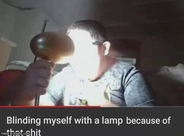 Blinding myself | image tagged in blinding myself | made w/ Imgflip meme maker