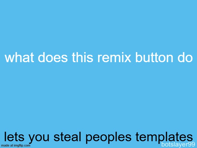 oh god i just started a remix chain | what does this remix button do; lets you steal peoples templates | image tagged in botslayer announcement temp,remix | made w/ Imgflip meme maker