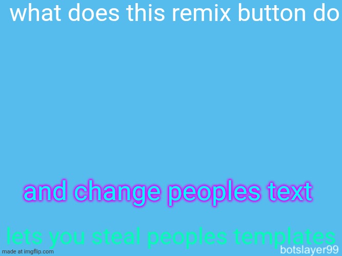 botslayer announcement temp | what does this remix button do; and change peoples text; lets you steal peoples templates | image tagged in botslayer announcement temp,remix | made w/ Imgflip meme maker