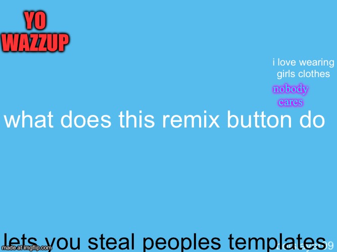 botslayer announcement temp | Yo wazzup; i love wearing girls clothes; nobody cares; what does this remix button do; lets you steal peoples templates | image tagged in botslayer announcement temp,remix | made w/ Imgflip meme maker