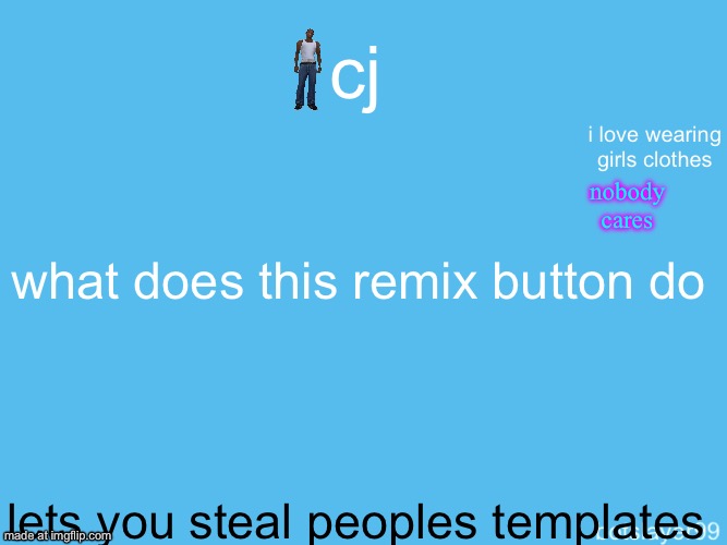 botslayer announcement temp | cj; i love wearing girls clothes; nobody cares; what does this remix button do; lets you steal peoples templates | image tagged in botslayer announcement temp,remix | made w/ Imgflip meme maker