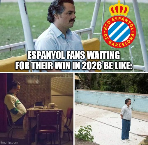 Sevilla FC - RCD Espanyol de Barcelona 2-1 | Espanyol fans waiting for their win in 2026 be like: | image tagged in memes,sad pablo escobar,sevilla,espanyol,la liga,football | made w/ Imgflip meme maker