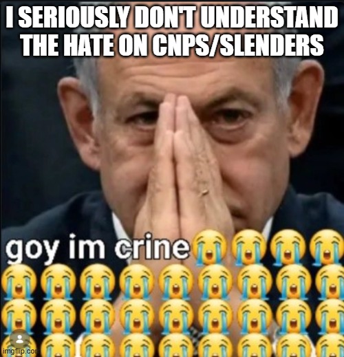 goy im crine | i seriously don't understand the hate on cnps/slenders | image tagged in goy im crine,slender,cnp,roblox | made w/ Imgflip meme maker