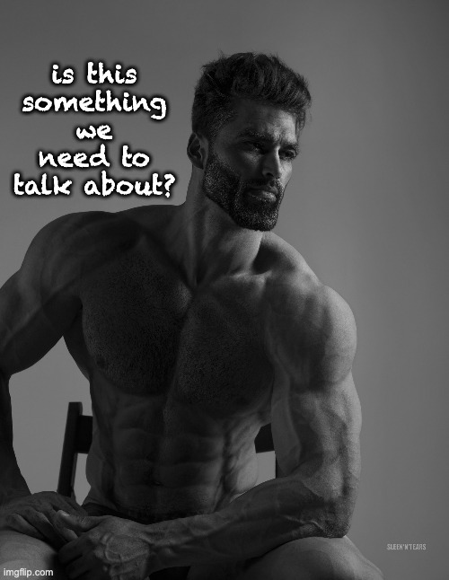 Giga Chad | is this something we need to talk about? | image tagged in giga chad | made w/ Imgflip meme maker