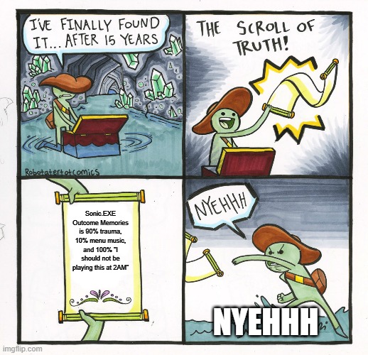 Outcome Memories | Sonic.EXE Outcome Memories is 90% trauma, 10% menu music, and 100% "I should not be playing this at 2AM"; NYEHHH | image tagged in memes,the scroll of truth | made w/ Imgflip meme maker