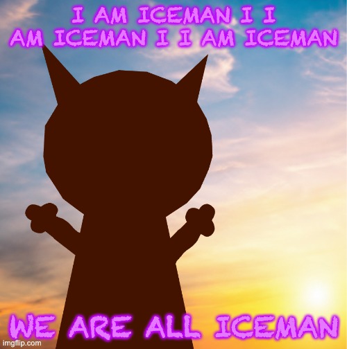 eyes man | I AM ICEMAN I I AM ICEMAN I I AM ICEMAN; WE ARE ALL ICEMAN | image tagged in vroby 100 follower template | made w/ Imgflip meme maker