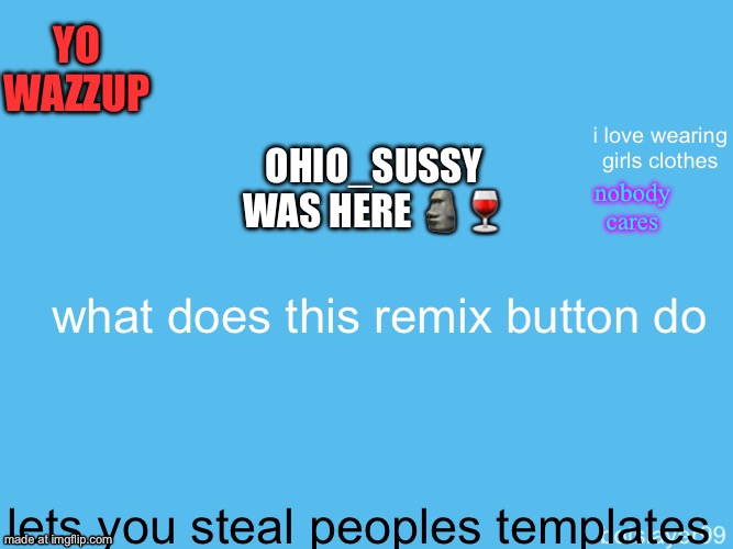 botslayer announcement temp | Yo wazzup; i love wearing girls clothes; Ohio_Sussy was here 🗿🍷; nobody cares; what does this remix button do; lets you steal peoples templates | image tagged in botslayer announcement temp,remix | made w/ Imgflip meme maker