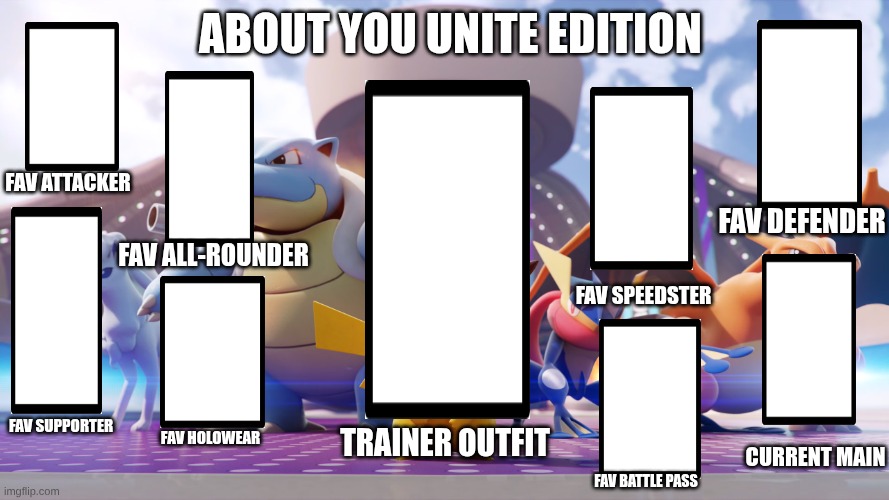 About you UNITE edition template | about you unite edition; fav attacker; fav defender; fav all-rounder; fav speedster; fav supporter; fav holowear; trainer outfit; current main; fav battle pass | image tagged in pokemon unite,about you | made w/ Imgflip meme maker