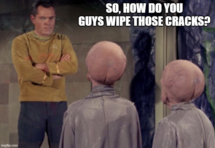 Crack Heads | so, how do you guys wipe those cracks? | image tagged in star trek aliens | made w/ Imgflip meme maker