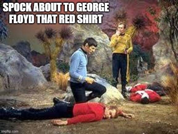 What You Doin Spock? | spock about to george floyd that red shirt | image tagged in star trek | made w/ Imgflip meme maker