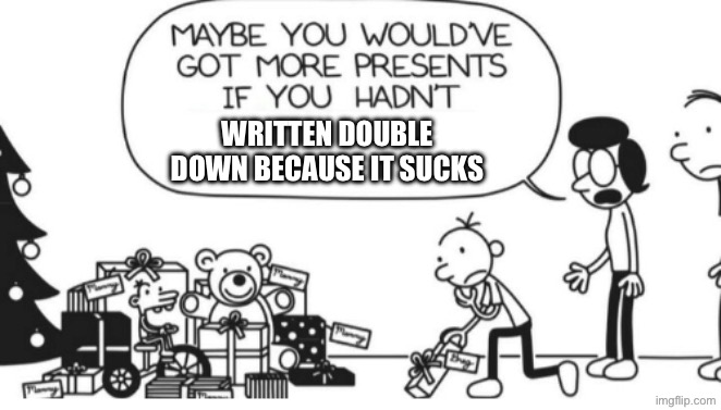 Double down sucks | Written Double Down because it sucks | image tagged in greg heffley | made w/ Imgflip meme maker