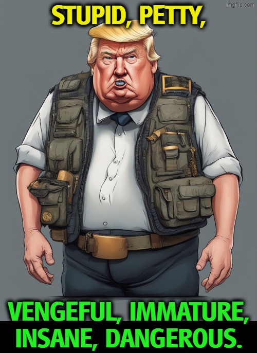 The wrong guy to be wearing a bomb vest, or handle the nuclear codes. | Stupid, petty, vengeful, immature,
insane, dangerous. | image tagged in _fat old angry donald trump wearing a large complicated bomb ves,trump,stupid,revenge,childish,insane | made w/ Imgflip meme maker