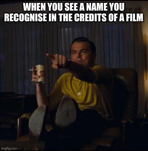 Watching a film and this happened just now | When you see a name you recognise in the credits of a film | image tagged in leonardo dicaprio pointing | made w/ Imgflip meme maker