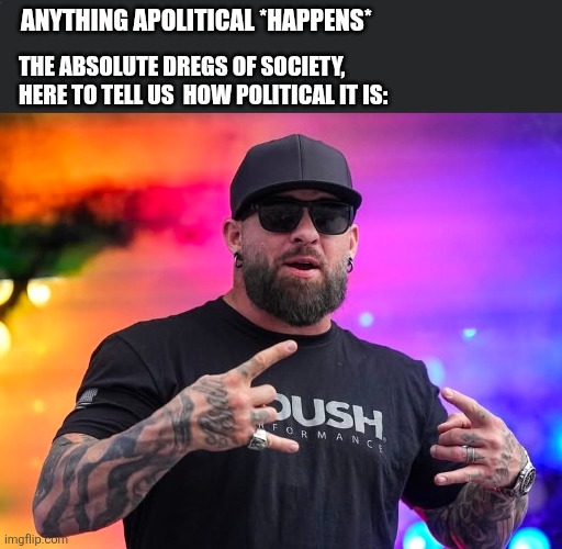 Societal Dregs | Anything Apolitical *happens*; The absolute dregs of society, here to tell us  how political it is: | image tagged in screenshot_20260502_120239_facebook jpg | made w/ Imgflip meme maker