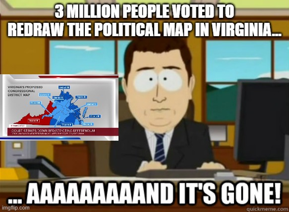 And That's What You Call Unconstitutional Kids | 3 million people voted to redraw the political map in virginia... | image tagged in and its gone | made w/ Imgflip meme maker